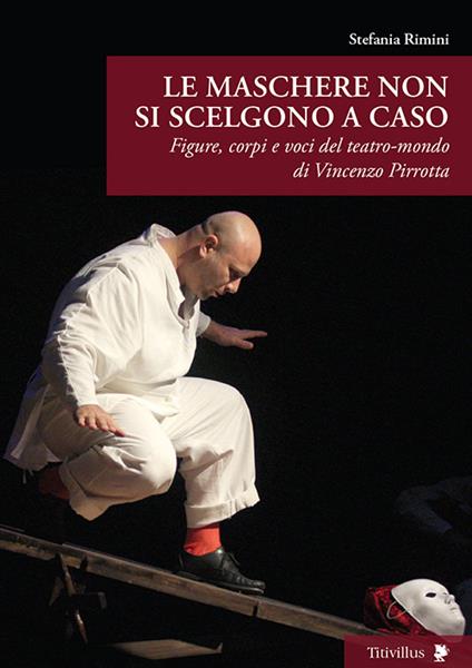 Le maschere non si scelgono a caso. Figure, corpi e voci del teatro-mondo di Vincenzo Pirrotta - Stefania Rimini - copertina