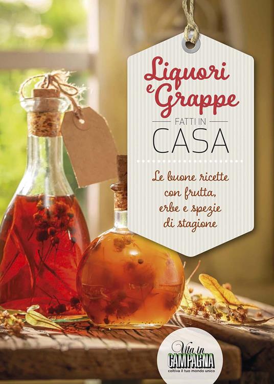 Liquori e grappe fatti in casa. Le buone ricette con frutta, erbe e spezie di stagione - Rita Bacchella,Nicoletta Bucci - copertina