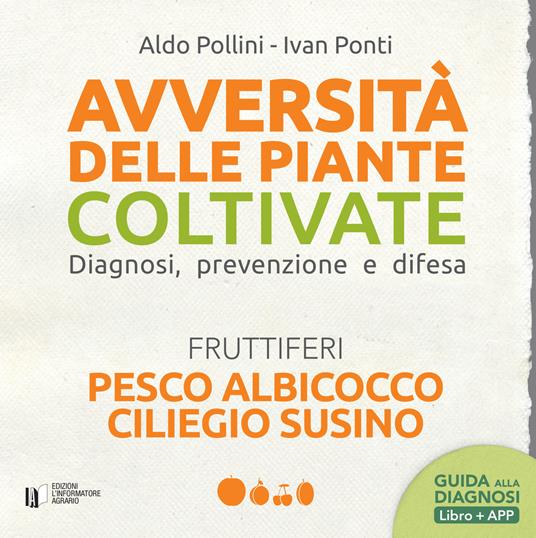 Avversità delle piante coltivate. Diagnosi, prevenzione e difesa. Pesco albicocco ciliegio susino. Con app - Aldo Pollini,Ivan Ponti - copertina