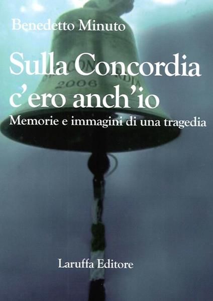 Sulla Concordia c'ero anch'io. Memorie e immagini di una tragedia - Benedetto Minuto - copertina