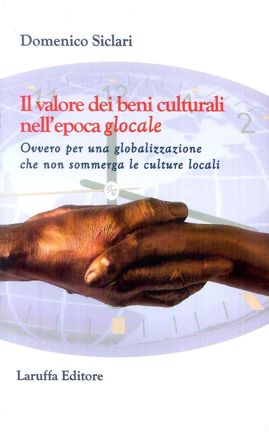 Il valore dei beni culturali nell'epoca glocale. Ovvero per una globalizzazione che non sommerga le culture locali - Domenico Siclari - copertina