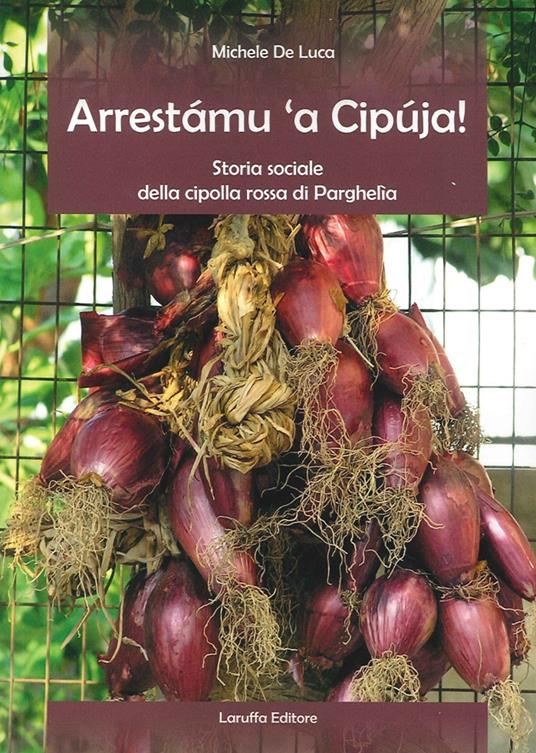 Arrestamu 'a cipuja! Storia sociale della cipolla rossa di Parghelia - Michele De Luca - copertina