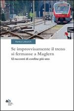 Se improvvisamente il treno si fermasse a Maglern. 12 racconti di confine più uno