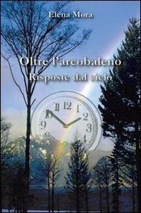 Oltre l'arcobaleno. Risposte dal cielo - Elena Mora - copertina