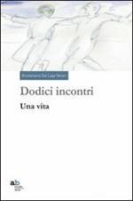 Dodici incontri. Una vita