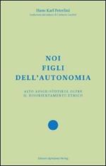 Noi figli dell'autonomia. Alto Adige/Südtirol oltre il disorientamento etnico