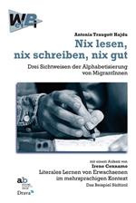 Nix lesen, nix schreiben, nix gut. Drei Sichtweisen der Alphabetisierung von MigrantInnen mit einem Aufsatz von Irene Cennamo: Literales Lernen von Erwachsenen...