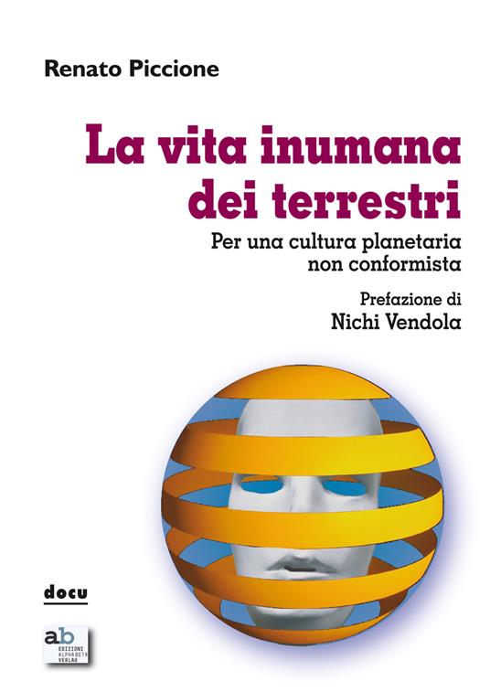 La vita inumana dei terrestri. Per una cultura planetaria non conformista - Renato Piccione - copertina