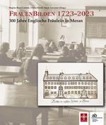 FrauenBilden 1723-2023. 300 Jahre Englische Fräulein in Meran