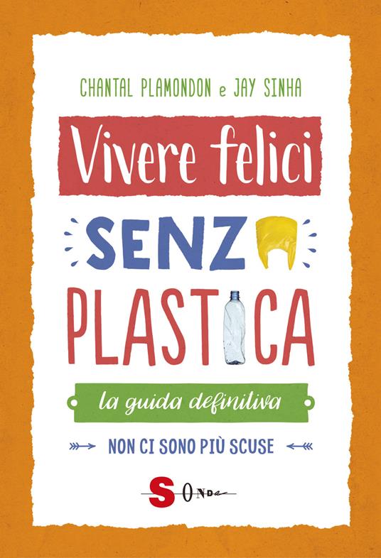 Vivere felici senza plastica. La guida definitiva. Non ci sono più scuse - Jay Sinha,Chantal Plamondon - copertina