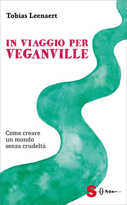 In viaggio per Veganville. Come creare un mondo senza crudeltà - Tobias Leenaert - copertina