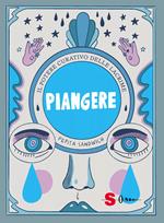 Piangere. Il potere curativo delle lacrime. Ediz. illustrata