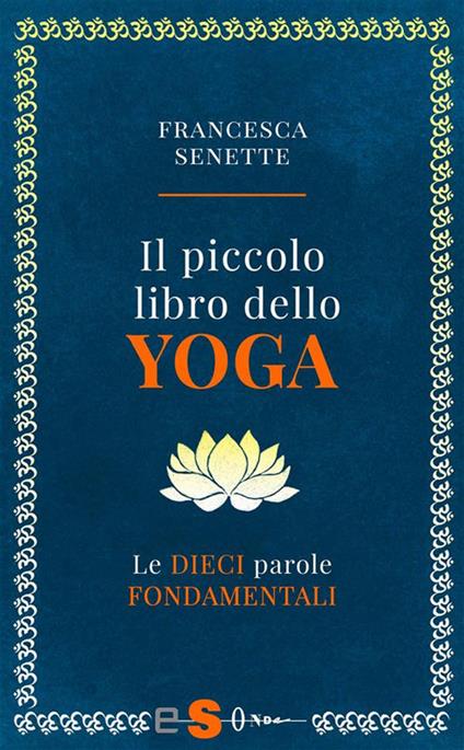 Il piccolo libro dello yoga. Le dieci parole fondamentali - Francesca Senette - ebook