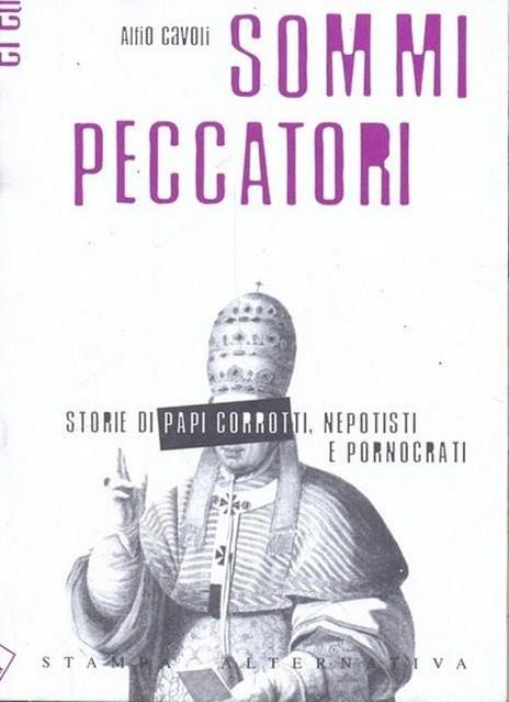 Sommi peccatori. Storie di papi corrotti, nepotisti e pornocrati - Alfio Cavoli - copertina