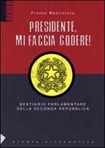 Presidente mi faccia godere. Bestiario parlamentare della seconda repubblica