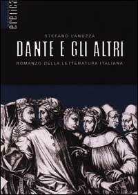 Dante e gli altri. Romanzo della letteratura italiana - Stefano Lanuzza - copertina