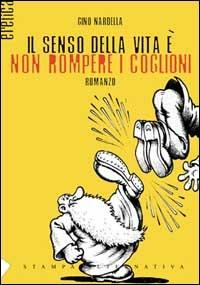 Il senso della vita è non rompere i coglioni - Gino Nardella - copertina