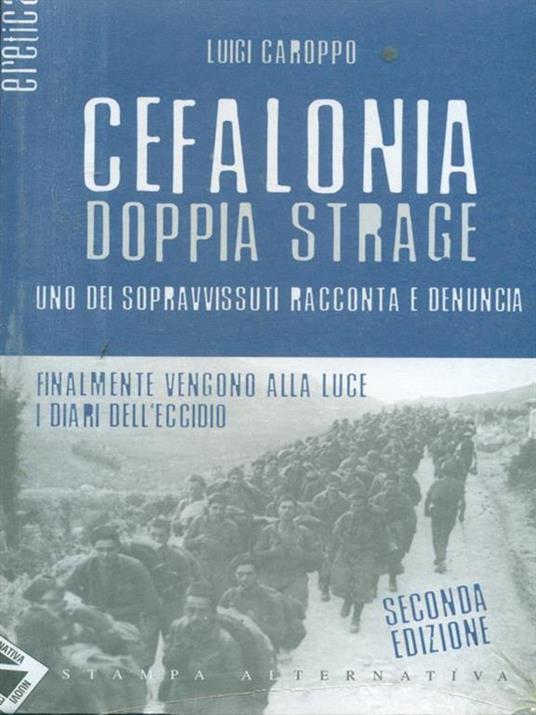 Cefalonia doppia strage. Uno dei sopravvissuti racconta e denuncia - Luigi Caroppo - 2