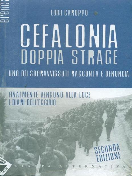 Cefalonia doppia strage. Uno dei sopravvissuti racconta e denuncia - Luigi Caroppo - 3