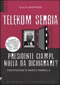 Telekom Serbia. Presidente Ciampi, nulla da dichiarare? - Giulio Manfredi - copertina