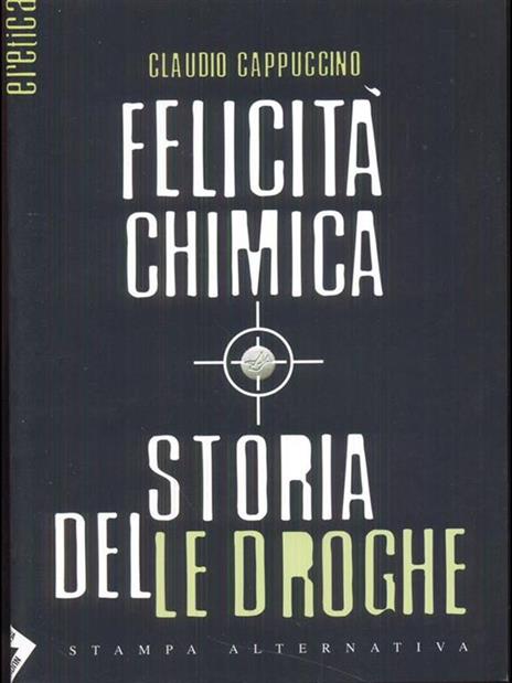 Felicità chimica. Storia delle droghe - Claudio Cappuccino - 5