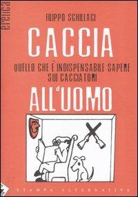 Caccia all'uomo. Quello che è indispensabile sapere sui cacciatori - Filippo Schillaci - copertina