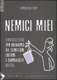 Nemici miei. Consigli utili per difendersi da scrittori, editori e giornalisti inutili - Gordiano Lupi - copertina