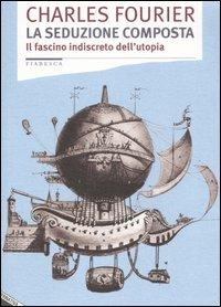 La seduzione composta. Il fascino indiscreto dell'utopia - Charles Fourier - 4