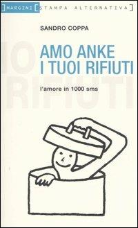 Amo anke i tuoi rifiuti. L'amore in 1000 sms - Sandro Coppa - copertina