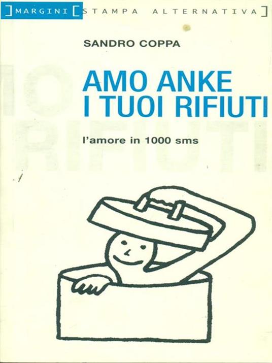 Amo anke i tuoi rifiuti. L'amore in 1000 sms - Sandro Coppa - 2