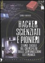 Hacker, scienziati e pionieri. Storia sociale del ciberspazio e della comunicazione elettronica