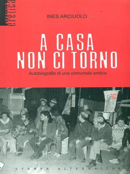 A casa non ci torno. Autobiografia di una comunista eretica - Ines Arciuolo - copertina