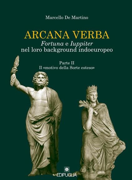 Arcana verba. Fortuna e Iuppiter nel loro background indoeuropeo. Vol. 2: Il «motivo della sorte esteso». - Marcello De Martino - copertina