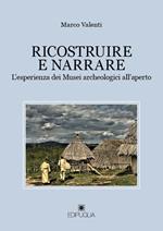 Ricostruire e narrare. L'esperienza dei Musei archeologici all'aperto