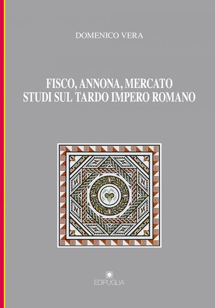 Fisco, annona, mercato. Studi sul tardo impero romano - Domenico Vera - copertina