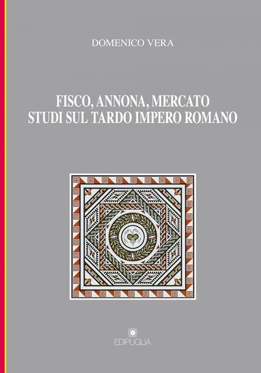 Fisco, annona, mercato. Studi sul tardo impero romano - Domenico Vera - copertina