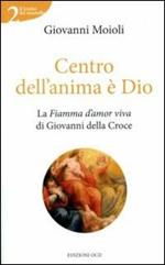 Centro dell'anima è Dio. La Fiamma d'amor viva di Giovanni della Croce