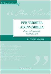 Per visibilia ad invisibilia. Percorsi di ontologia in Edith Stein - Raffaella Pozzi - copertina