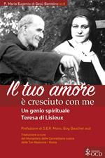 Il tuo amore è cresciuto con me. Un genio spirituale. Teresa di Lisieux