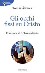 Gli occhi fissi su Cristo. L'orazione di s. Teresa d'Avila