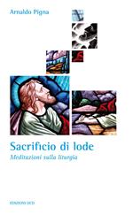 Sacrificio di lode. Meditazioni sulla liturgia