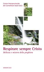 Respirare sempre Cristo. Bellezza e mistero della preghiera