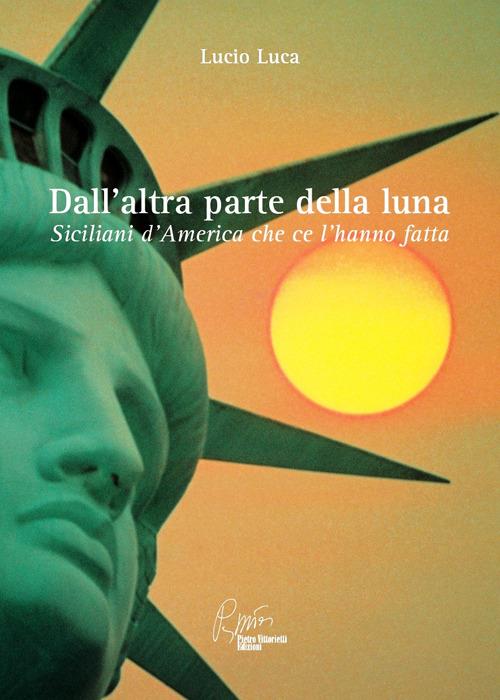 Dall'altra parte della luna, siciliani d'America che ce l'hanno fatta - Lucio Luca - copertina