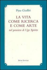 La vita come ricerca e come arte nel pensiero di Ugo Spirito - Pina Giuffré - copertina