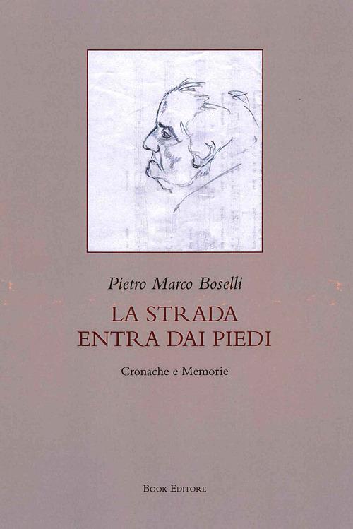 La strada entra dai piedi. Cronache e memorie - Pietro M. Boselli - copertina