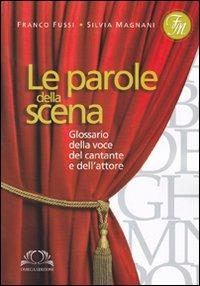 Le parole della scena. Glossario della voce del cantante e dell'attore - Franco Fussi,Silvia Magnani - copertina