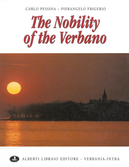 The nobility of the Verbano. Ediz. illustrata - Carlo Pessina,Pierangelo Frigerio - copertina