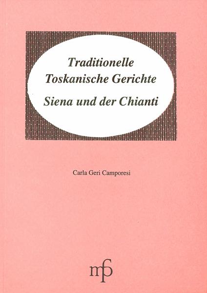 Traditionelle Toskanische Gerichte. Siena und der Chianti - Carla Geri Camporesi - copertina