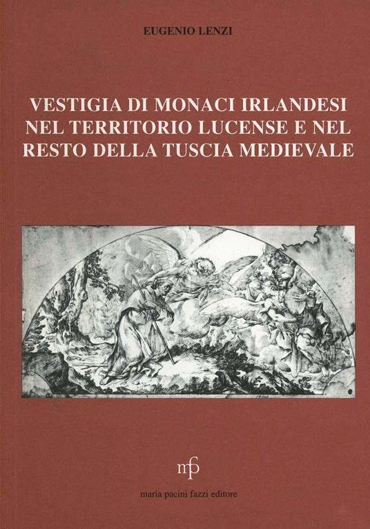 Vestigia di monaci irlandesi nel territorio lucense e nel resto della Tuscia - Eugenio Lenzi - copertina