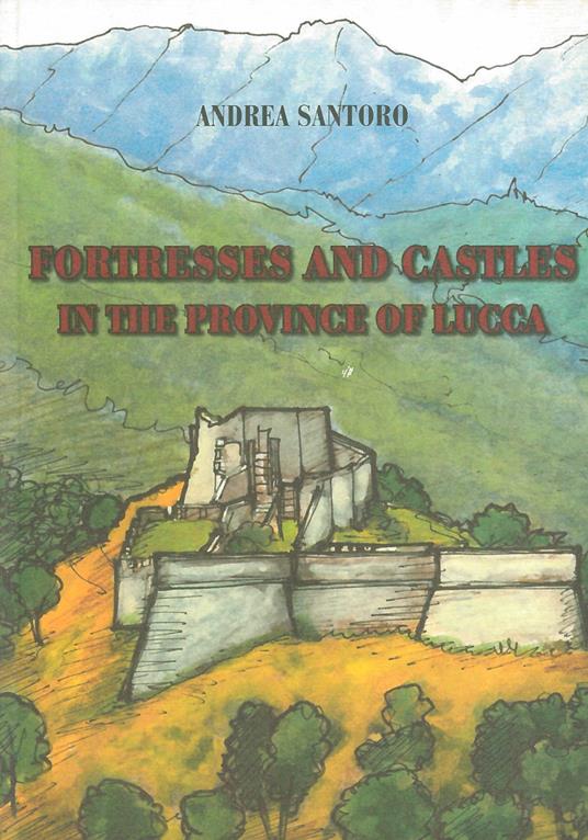 Fortresses and castles in the province of Lucca - Andrea Santoro - copertina